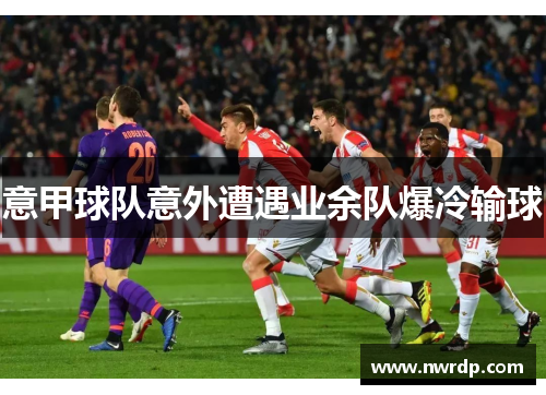意甲球队意外遭遇业余队爆冷输球